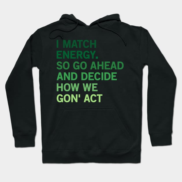 I Match Energy So Go Ahead And Decide How We Gon’ Act Hoodie by yass-art